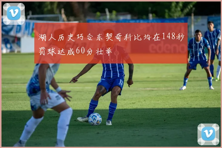 湖人历史巧合东契奇科比均在148秒罚球达成60分壮举