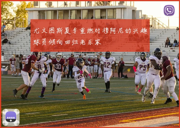 尤文图斯夏季重燃对穆阿尼的兴趣球员倾向回归老东家